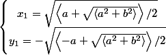 \left\lbrace\begin{matrix} x_{1}=\sqrt{\left<a+\sqrt{\left<a^2+b^2 \right>} \right>/2}\\ y_{1}=-\sqrt{\left<-a+\sqrt{\left<a^2+b^2 \right>} \right>/2} \end{matrix}\right.